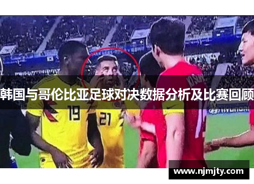 韩国与哥伦比亚足球对决数据分析及比赛回顾