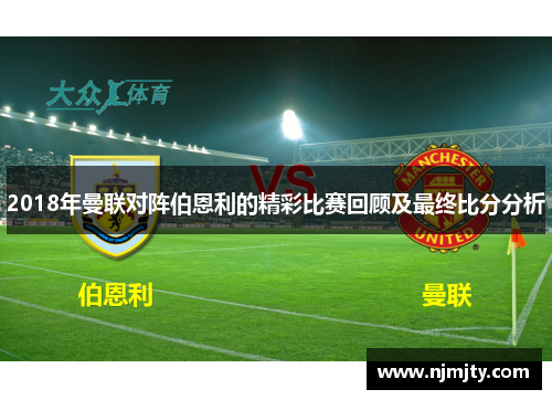 2018年曼联对阵伯恩利的精彩比赛回顾及最终比分分析