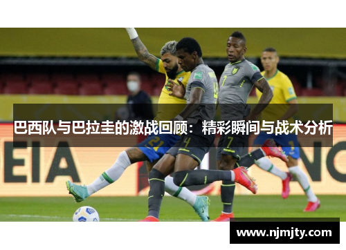 巴西队与巴拉圭的激战回顾：精彩瞬间与战术分析